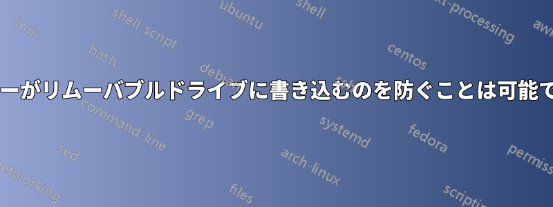 ユーザーがリムーバブルドライブに書き込むのを防ぐことは可能ですか?