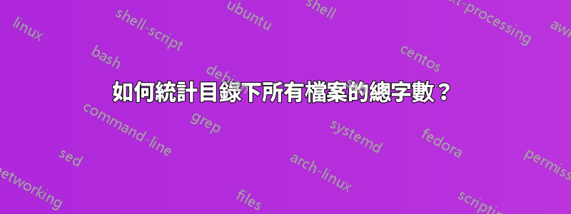 如何統計目錄下所有檔案的總字數？