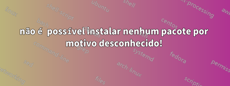 não é possível instalar nenhum pacote por motivo desconhecido!