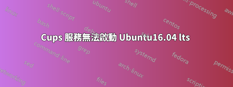 Cups 服務無法啟動 Ubuntu16.04 lts