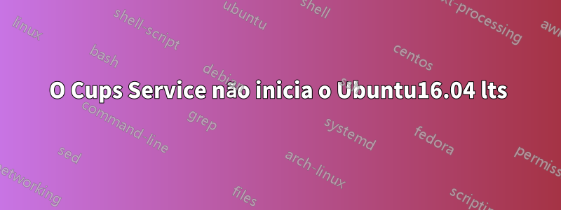 O Cups Service não inicia o Ubuntu16.04 lts