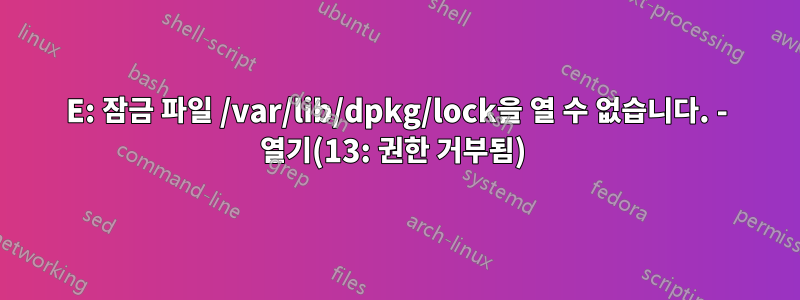 E: 잠금 파일 /var/lib/dpkg/lock을 열 수 없습니다. - 열기(13: 권한 거부됨) 