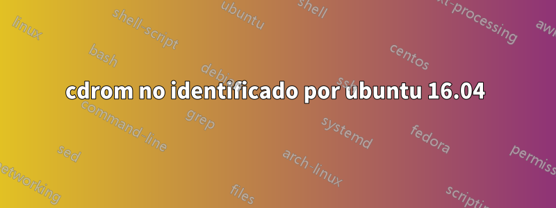 cdrom no identificado por ubuntu 16.04