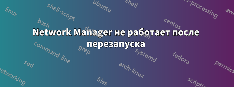 Network Manager не работает после перезапуска