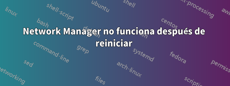 Network Manager no funciona después de reiniciar