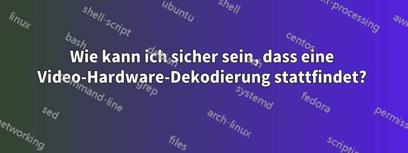 Wie kann ich sicher sein, dass eine Video-Hardware-Dekodierung stattfindet?
