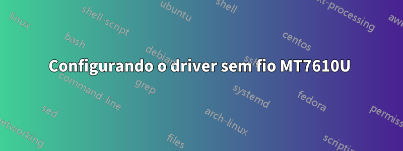 Configurando o driver sem fio MT7610U