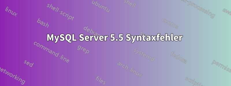 MySQL Server 5.5 Syntaxfehler