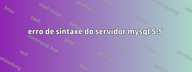 erro de sintaxe do servidor mysql 5.5