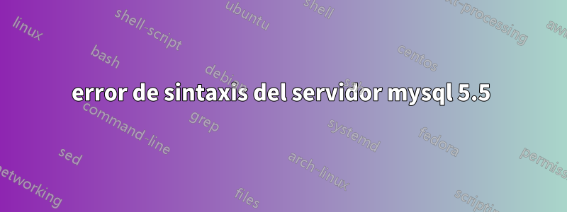 error de sintaxis del servidor mysql 5.5
