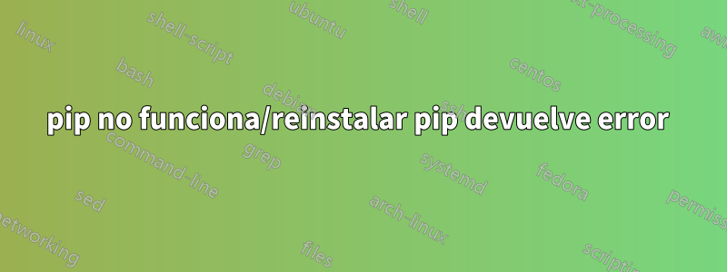 pip no funciona/reinstalar pip devuelve error 