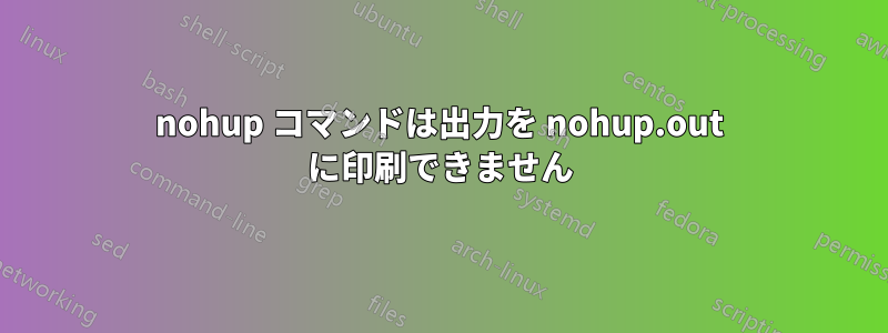 nohup コマンドは出力を nohup.out に印刷できません