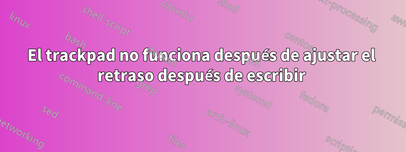 El trackpad no funciona después de ajustar el retraso después de escribir