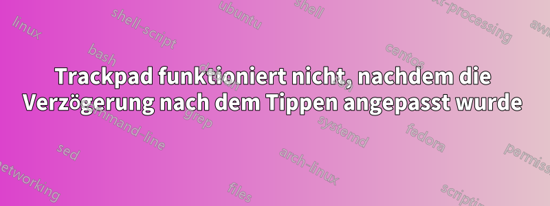 Trackpad funktioniert nicht, nachdem die Verzögerung nach dem Tippen angepasst wurde