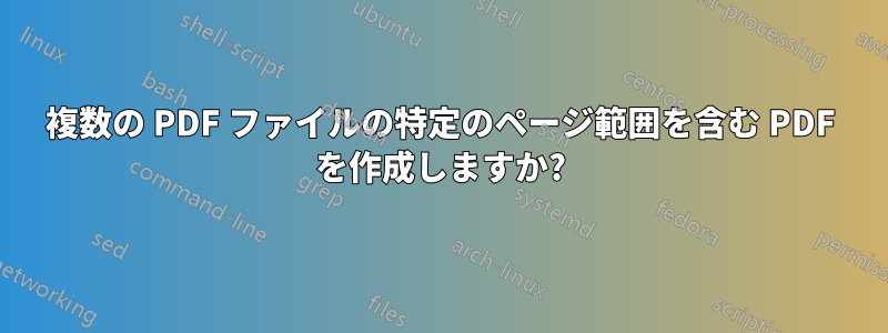 複数の PDF ファイルの特定のページ範囲を含む PDF を作成しますか?
