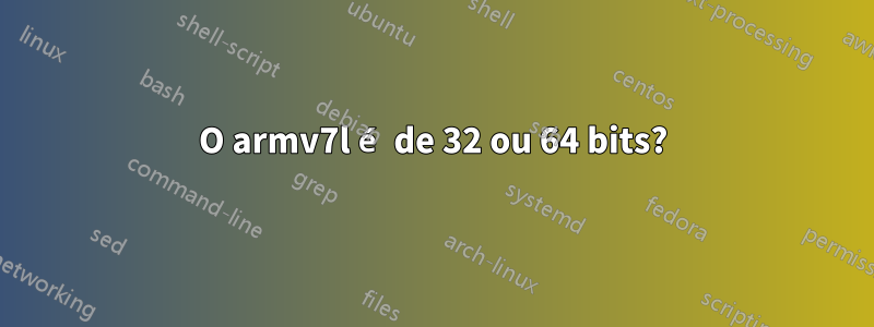 O armv7l é de 32 ou 64 bits?