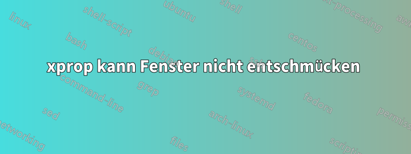 xprop kann Fenster nicht entschmücken