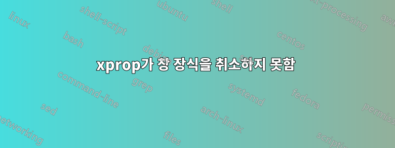 xprop가 창 장식을 취소하지 못함