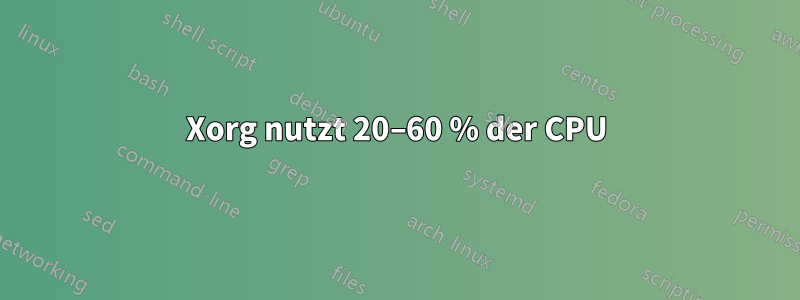 Xorg nutzt 20–60 % der CPU