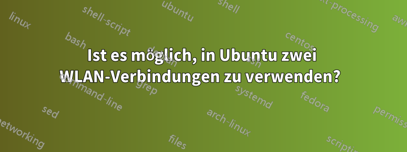 Ist es möglich, in Ubuntu zwei WLAN-Verbindungen zu verwenden? 