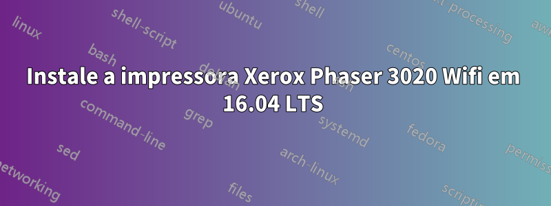 Instale a impressora Xerox Phaser 3020 Wifi em 16.04 LTS