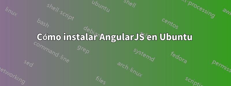 Cómo instalar AngularJS en Ubuntu