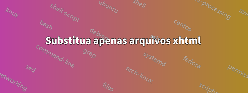 Substitua apenas arquivos xhtml