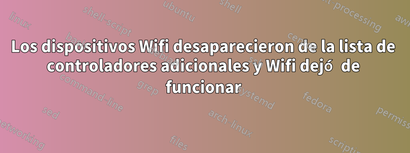 Los dispositivos Wifi desaparecieron de la lista de controladores adicionales y Wifi dejó de funcionar