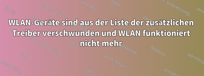 WLAN-Geräte sind aus der Liste der zusätzlichen Treiber verschwunden und WLAN funktioniert nicht mehr
