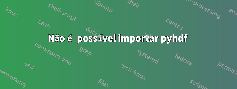 Não é possível importar pyhdf