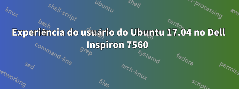 Experiência do usuário do Ubuntu 17.04 no Dell Inspiron 7560 