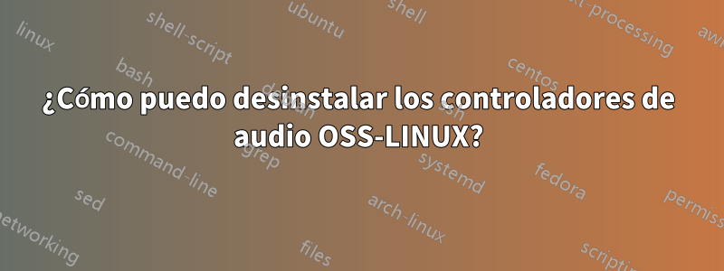 ¿Cómo puedo desinstalar los controladores de audio OSS-LINUX?