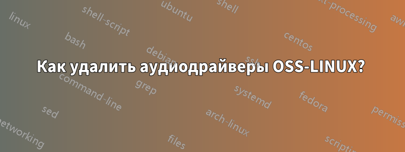 Как удалить аудиодрайверы OSS-LINUX?
