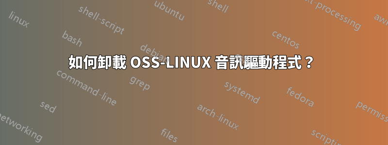 如何卸載 OSS-LINUX 音訊驅動程式？