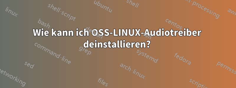 Wie kann ich OSS-LINUX-Audiotreiber deinstallieren?