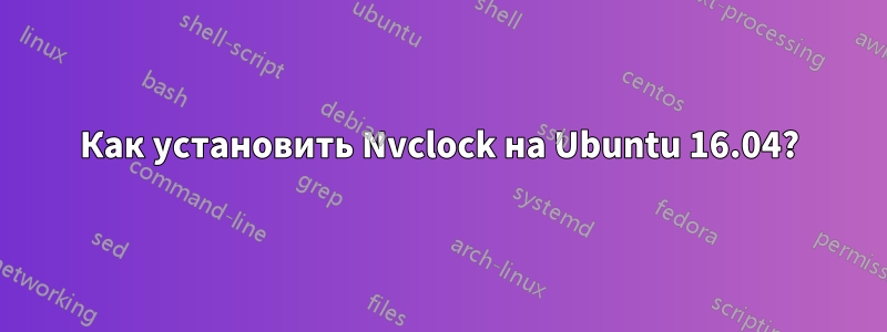 Как установить Nvclock на Ubuntu 16.04?