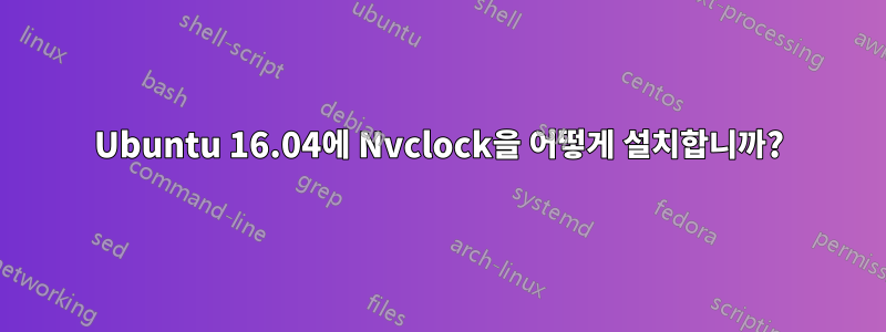 Ubuntu 16.04에 Nvclock을 어떻게 설치합니까?