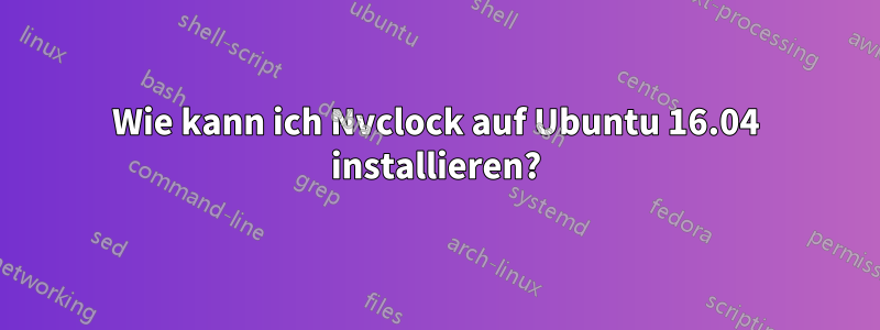 Wie kann ich Nvclock auf Ubuntu 16.04 installieren?
