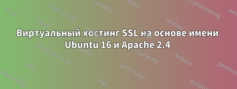 Виртуальный хостинг SSL на основе имени Ubuntu 16 и Apache 2.4