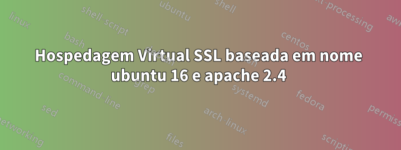 Hospedagem Virtual SSL baseada em nome ubuntu 16 e apache 2.4