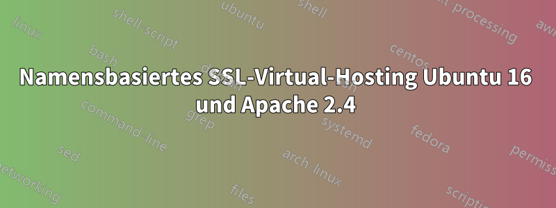 Namensbasiertes SSL-Virtual-Hosting Ubuntu 16 und Apache 2.4