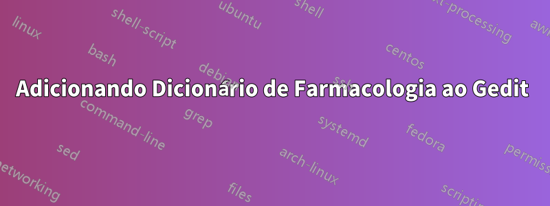 Adicionando Dicionário de Farmacologia ao Gedit