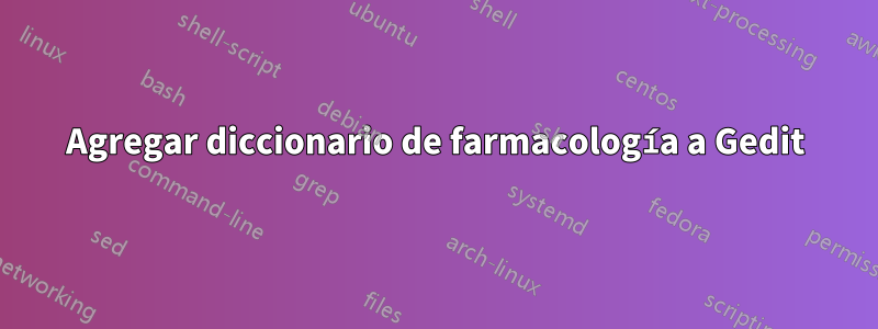 Agregar diccionario de farmacología a Gedit
