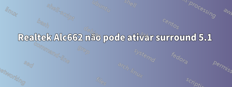 Realtek Alc662 não pode ativar surround 5.1