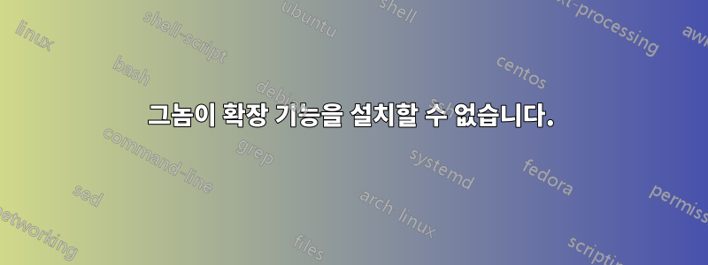 그놈이 확장 기능을 설치할 수 없습니다.