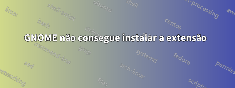 GNOME não consegue instalar a extensão 