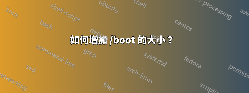 如何增加 /boot 的大小？ 