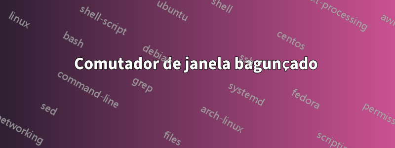 Comutador de janela bagunçado
