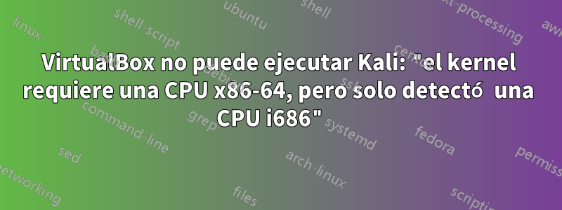 VirtualBox no puede ejecutar Kali: "el kernel requiere una CPU x86-64, pero solo detectó una CPU i686" 