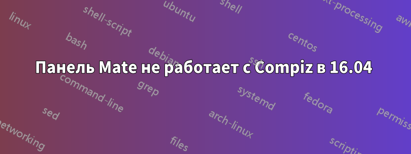 Панель Mate не работает с Compiz в 16.04